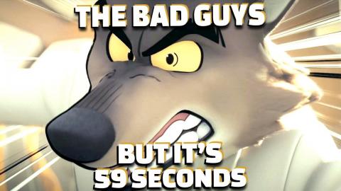 The Bad Guys but it's 59 seconds long