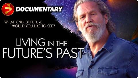 What Kind of Future Would You Like to See? | LIVING IN THE FUTURE'S PAST | Jeff Bridges Documentary
