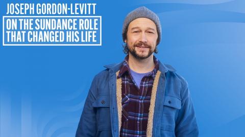 Joseph Gordon-Levitt on the Sundance Role That Changed His Life