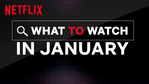 What To Watch In January | Netflix