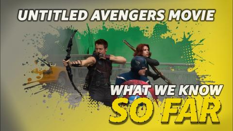 What We Know About The 'Untitled Avengers Movie' | SO FAR