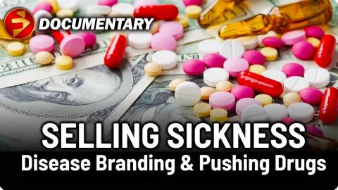SELLING SICKNESS:  THE PHARMACEUTICAL INDUSTRY AND DISEASE BRANDING | Big Pharma Documentary