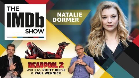Natalie Dormer + 'Deadpool 2' Writers Rhett Reese + Paul Wernick | EP 201 The IMDb Show