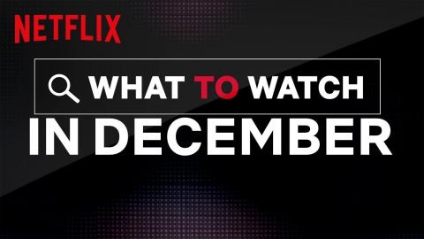 What To Watch In December | Netflix